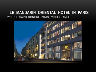 LE MANDARIN ORIENTAL HOTEL IN PARIS
251 RUE SAINT HONORE PARIS, 75001 FRANCE
 