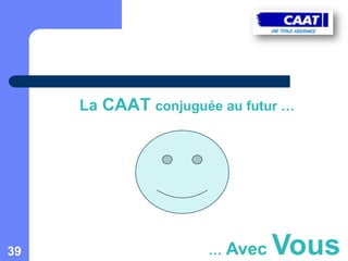 La CAAT conjuguée au futur …




39                   …   Avec   Vous
 