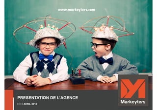 www.markeyters.com




PRESENTATION DE L’AGENCE
> > > AVRIL 2012                        0
 