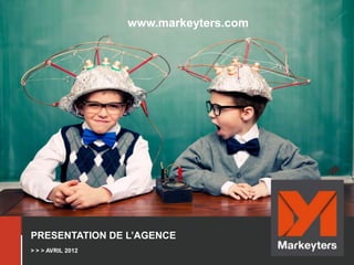 www.markeyters.com




PRESENTATION DE L’AGENCE
> > > AVRIL 2012                        0
 