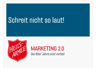 Schreit nicht so laut!


        MARKETING 2.0
        Die 80er Jahre i d b i!
        Di 80 J h sind vorbei!
 