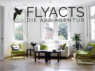 Verwendung unter Quellenangabe erwünscht. 
FLYACTS GmbH 
Eberstr. 8 
07743 Jena 
+49 36 41 55 987 90 
www.flyacts.com 
