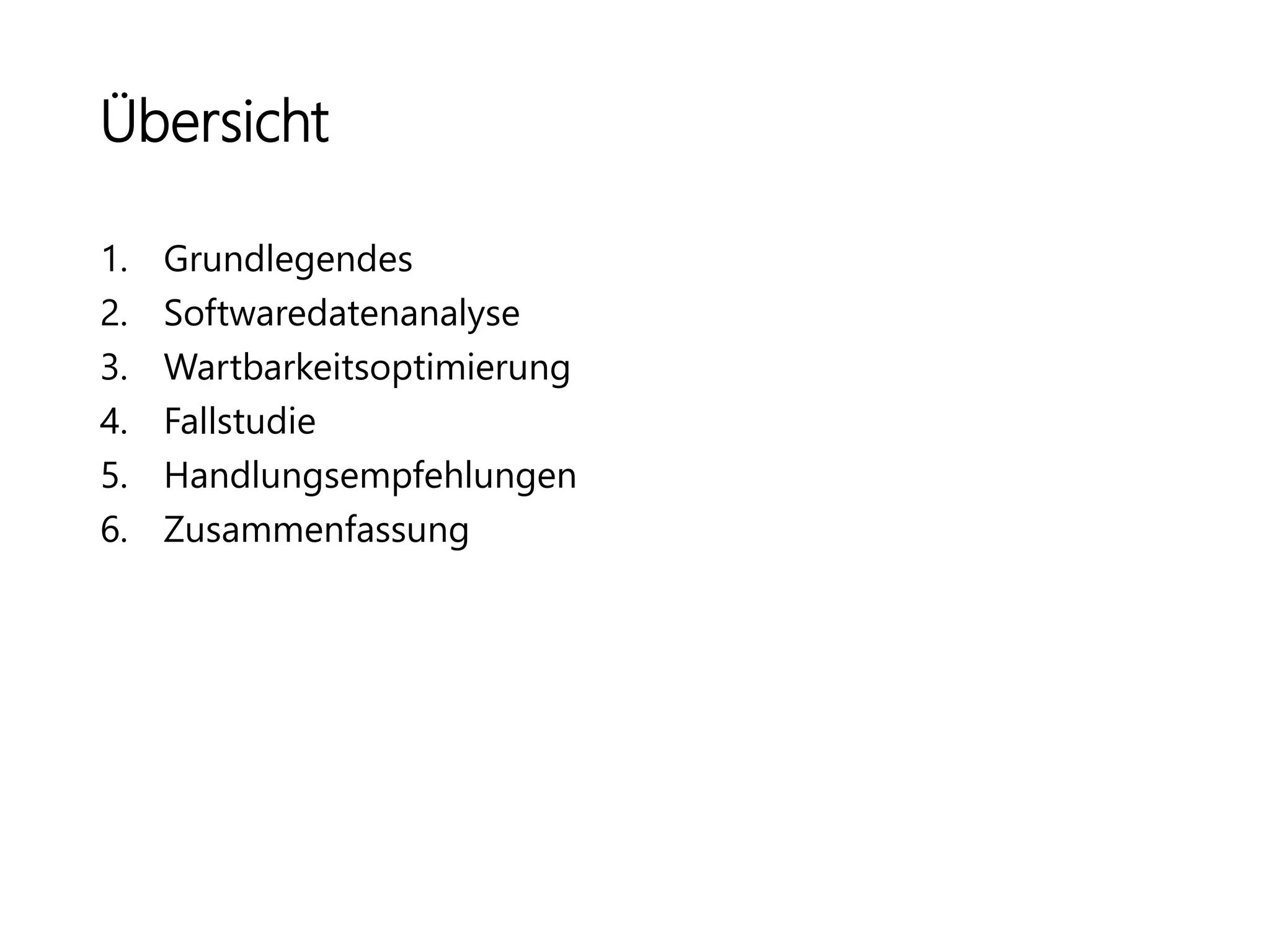 Übersicht
1. Grundlegendes
2. Softwaredatenanalyse
3. Wartbarkeitsoptimierung
4. Fallstudie
5. Handlungsempfehlungen
6. Zusammenfassung
 