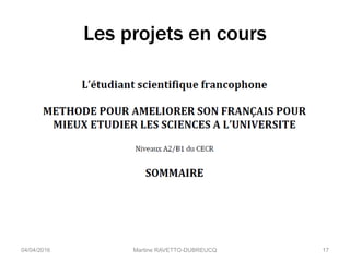 Les projets en cours
04/04/2016 Martine RAVETTO-DUBREUCQ 17
 