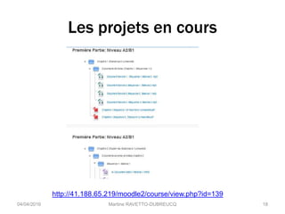 Les projets en cours
04/04/2016 Martine RAVETTO-DUBREUCQ 18
http://41.188.65.219/moodle2/course/view.php?id=139
 