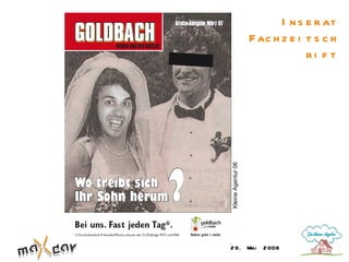 I n s e r at
                    F ac h z e i t s c h
                                 ri f t




Kleine Agentur 06

2 9. Mai               2 008
 