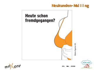 Neukunden- M l i ng
            ai




                   Kleine Agentur 06
     2 9. Mai   2 008
 