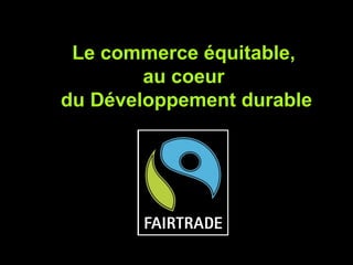 Le commerce équitable,  au coeur  du Développement durable 