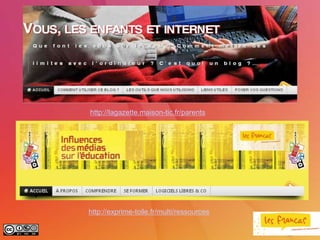 http://lagazette.maison-tic.fr/parents




http://exprime-toile.fr/multi/ressources
 
