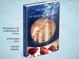 Présentation à la
médiathèque de
Livron
18 décembre
2015
Nathalie
Bagadey
 