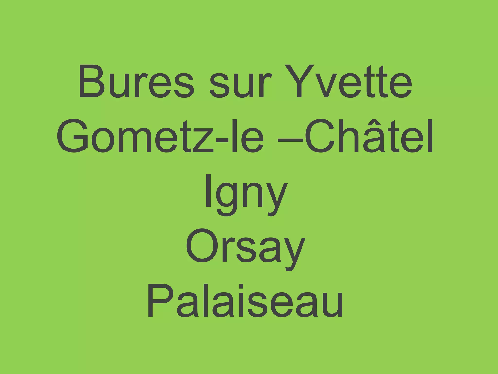 Bures sur Yvette
Gometz-le –Châtel
Igny
Orsay
Palaiseau