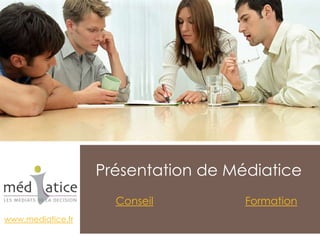 Présentation de Médiatice
                     Conseil         Formation
www.mediatice.fr
 