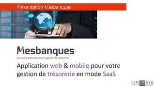 1
Présentation Mesbanques
Application web & mobile pour votre
gestion de trésorerie en mode SaaS
 