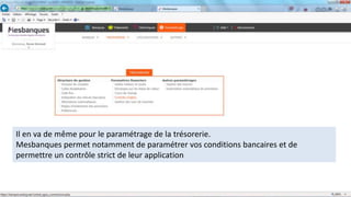Il en va de même pour le paramétrage de la trésorerie.
Mesbanques permet notamment de paramétrer vos conditions bancaires et de
permettre un contrôle strict de leur application
 