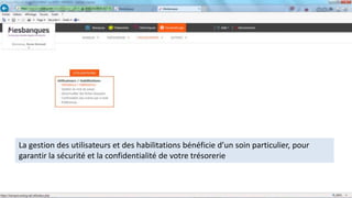 La gestion des utilisateurs et des habilitations bénéficie d’un soin particulier, pour
garantir la sécurité et la confidentialité de votre trésorerie
 
