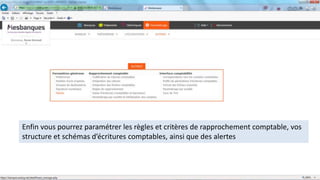 Enfin vous pourrez paramétrer les règles et critères de rapprochement comptable, vos
structure et schémas d’écritures comptables, ainsi que des alertes
 