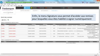 Enfin, le menu Signature vous permet d’accéder aux remises
pour lesquelles vous êtes habilité à signer numériquement
 