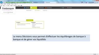 Le menu Décisions vous permet d’effectuer les équilibrages de banque à
banque et de gérer vos liquidités
 