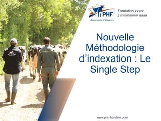 www.primholstein.com
Nouvelle
Méthodologie
d’indexation : Le
Single Step
Formation xxxxx
jj mmmmmm aaaa
 