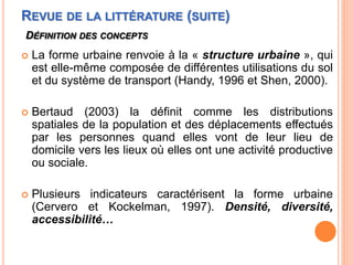 REVUE DE LA LITTÉRATURE (SUITE)
DÉFINITION DES CONCEPTS
 La forme urbaine renvoie à la « structure urbaine », qui
est ell...