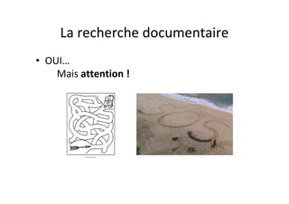 La recherche documentaire
• OUI…
    Mais attention !
 