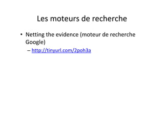 Les moteurs de recherche
• Netting the evidence (moteur de recherche
  Google)
  – http://tinyurl.com/2poh3a
 