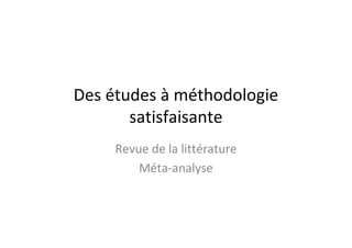 Des études à méthodologie
       satisfaisante
     Revue de la littérature
         Méta-analyse
 