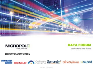 DATA FORUM
1 DÉCEMBRE 2015 - PARIS
EN PARTENARIAT AVEC :
Data Forum – Décembre 2015
 