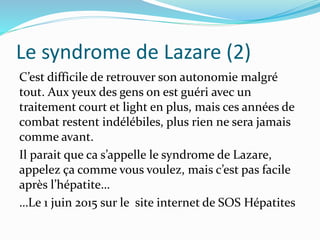 Le syndrome de Lazare (2)
C’est difficile de retrouver son autonomie malgré
tout. Aux yeux des gens on est guéri avec un
t...