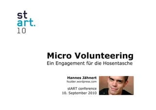 Micro Volunteering
Ein Engagement für die Hosentasche


        Hannes Jähnert
       foulder.wordpress.com

        stART conference
     10. September 2010
 