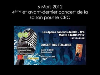 6 Mars 2012
4ème et avant-dernier concert de la
         saison pour le CRC
 