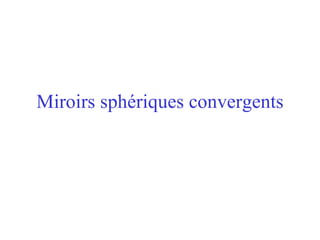 Miroirs sphériques convergents 