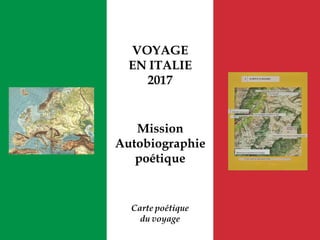 VOYAGE
EN ITALIE
2017
Mission
Autobiographie
poétique
Carte poétique
du voyage
 
