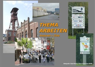 Flächennutzungsplanungincl.Bausteine
Stadtentwicklungskonzept
- 17 - Planungsgruppe MWM, Aachen September 2010
THEMATHEMA
ARBEITENARBEITEN
Analysen + ZieleAnalysen + Ziele
Bildquelle: Stadt Moers, Planungsgruppe MWM
 