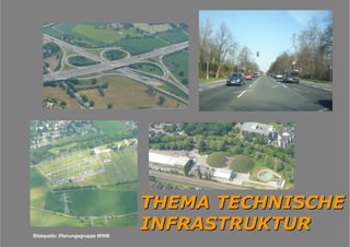 Flächennutzungsplanungincl.Bausteine
Stadtentwicklungskonzept
- 24 - Planungsgruppe MWM, Aachen September 2010
THEMA TECHNISCHETHEMA TECHNISCHE
INFRASTRUKTURINFRASTRUKTURBildquelle: Planungsgruppe MWM
 