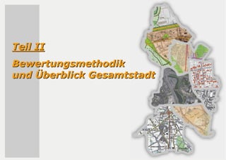 Teil IITeil II
BewertungsmethodikBewertungsmethodik
undund ÜÜberblick Gesamtstadtberblick Gesamtstadt
 