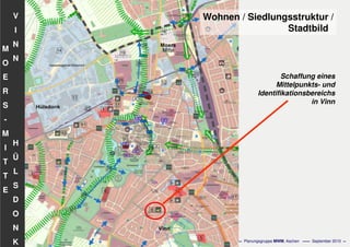 Flächennutzungsplanungincl.Bausteine
Stadtentwicklungskonzept
- 53 - Planungsgruppe MWM, Aachen September 2010
V
I
N
N
H
Ü
L
S
D
O
N
K
M
O
E
R
S
-
M
I
T
T
E
Wohnen / Siedlungsstruktur /
Stadtbild
Schaffung eines
Mittelpunkts- und
Identifikationsbereichs
in Vinn
 