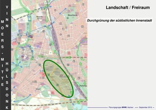 Flächennutzungsplanungincl.Bausteine
Stadtentwicklungskonzept
- 71 - Planungsgruppe MWM, Aachen September 2010
V
I
N
N
H
Ü
L
S
D
O
N
K
M
O
E
R
S
-
M
I
T
T
E
Landschaft / Freiraum
Durchgrünung der südöstlichen Innenstadt
 