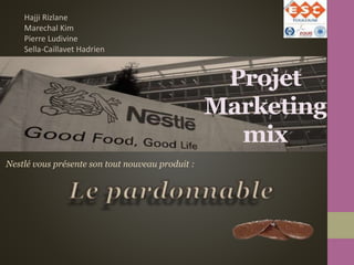 Projet
Marketing
mix
Hajji Rizlane
Marechal Kim
Pierre Ludivine
Sella-Caillavet Hadrien
Nestlé vous présente son tout nouveau produit :
 