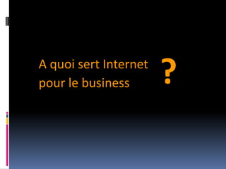 ?A quoi sert Internetpour le business 
