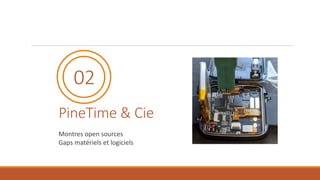 PineTime & Cie
02
Montres open sources
Gaps matériels et logiciels
 