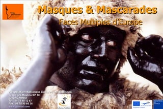 Masques & Mascarades Faces Multiples d’Europe  Association Nationale Cultures et Traditions 92 rue des Moulins BP 58 03800 GANNAT Tel : 04 70 90 12 67 Fax : 04 70 90 66 36  www.gannat.com   