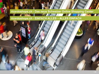 | 28 
ricardoshops.ch - Das neue Schweizer Online Shopping Center 
ricardoshops.ch - EINFACH ALLES – ALLES EINFACH  