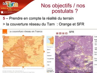 Nos objectifs / nos postulats ? 5   – Prendre en compte la réalité du terrain  > la couverture réseau du Tarn  : Orange et SFR SFR 