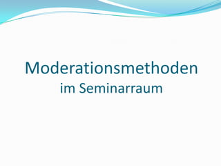 Moderationsmethodenim SeminarraumGliederungVisualisierungModerationsmaterial