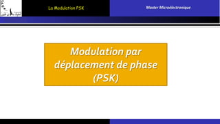 La Modulation PSK Master Microélectronique 
Modulation par 
déplacement de phase 
(PSK) 
 