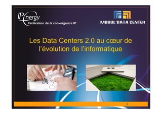 Les Data Centers 2.0 au cœur de
   l’évolution de l’informatique




                              1
 