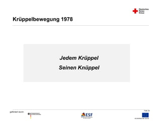 Folie 33 
Krüppelbewegung 1978 
gefördert durch: 
Jedem Krüppel 
Seinen Knüppel 
 