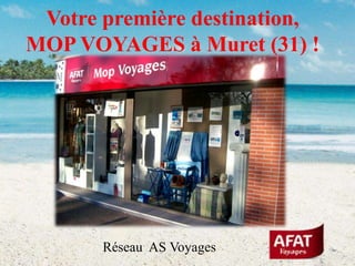 Votre première destination,MOP VOYAGES à Muret (31) ! Réseau  AS Voyages 