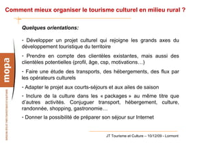 Comment mieux organiser le tourisme culturel en milieu rural ?

     Quelques orientations:

     - Développer un projet c...